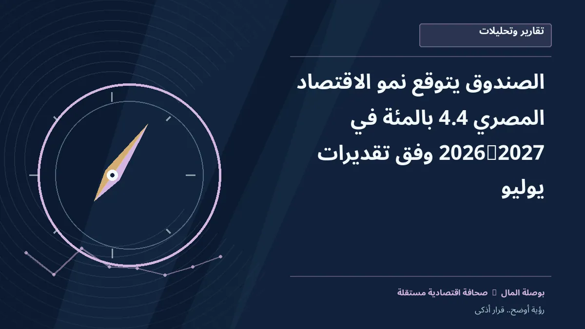 رسم معلوماتي تحريري توضيحي لموضوع الصندوق يتوقع نمو الاقتصاد المصري 4.4% في 2026/2027 وفق تقديرات يوليو